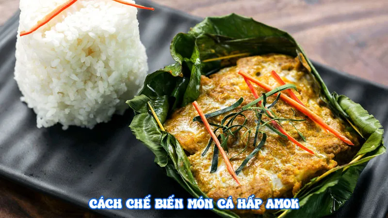 Cách chế biến món cá hấp amok